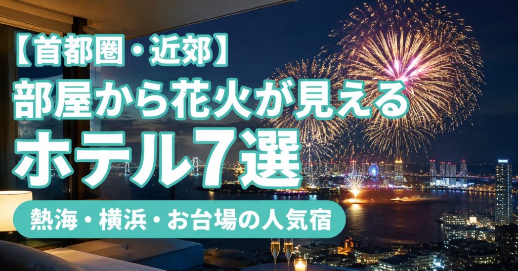 ホテルの客室から花火を眺める夜景。首都圏・近郊で部屋から花火が見えるホテル7選（熱海・横浜・お台場）のアイキャッチ画像