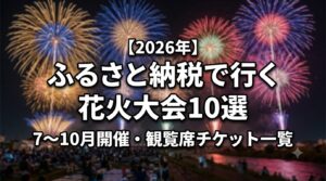 【2026年】ふるさと納税で行く花火大会10選（7〜10月開催・観覧席チケット一覧）