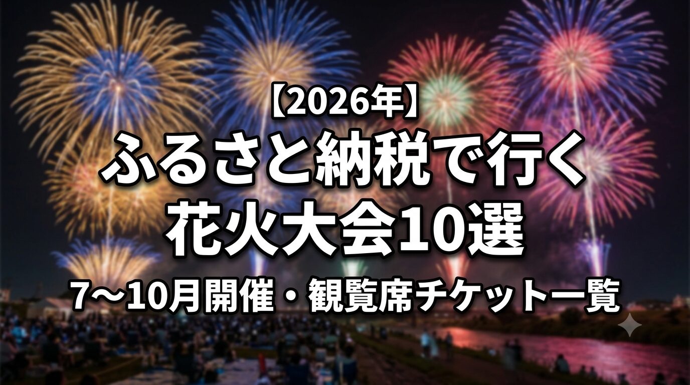 【2026年】ふるさと納税で行く花火大会10選（7〜10月開催・観覧席チケット一覧）