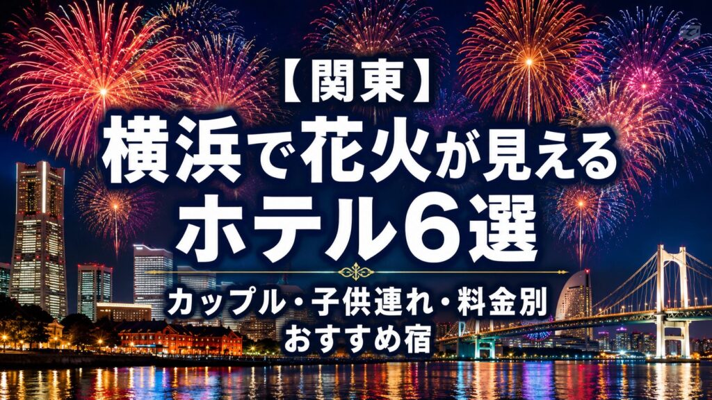 関東・横浜で花火が見えるホテル6選を紹介するブログのアイキャッチ画像。みなとみらいの夜景と花火を背景に、カップルや子供連れにおすすめの宿を掲載。