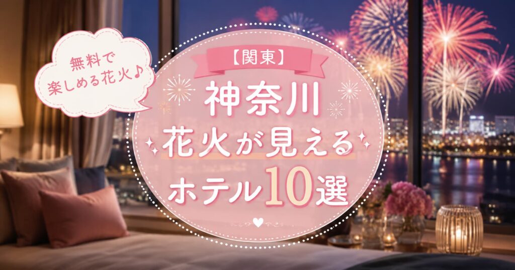 神奈川で花火が見えるホテル10選を紹介する女性向けのアイキャッチ画像。ホテルの窓から夜空に打ち上がる花火が見える