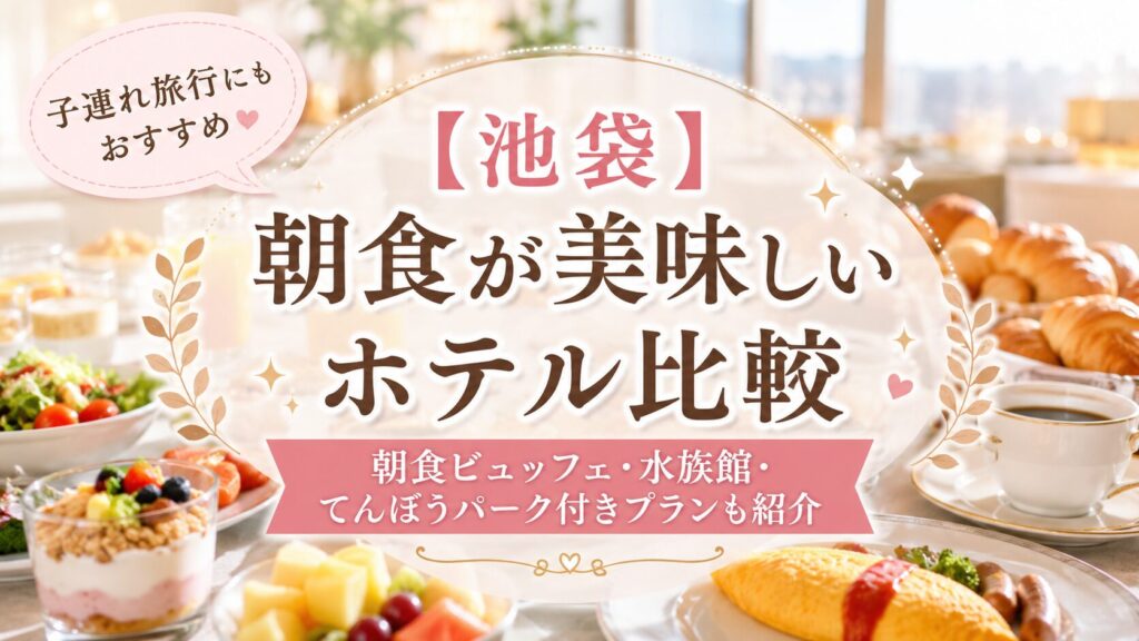 池袋の朝食が美味しいホテルを比較したアイキャッチ画像。朝食ビュッフェや水族館・てんぼうパーク付きプランを紹介。子連れ旅行にもおすすめ。