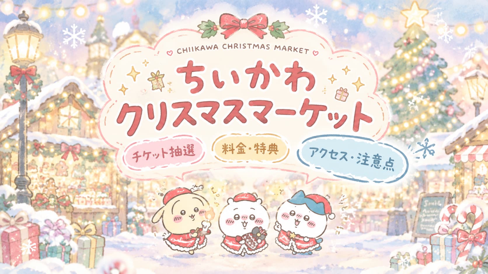 ちいかわクリスマスマーケットのブログアイキャッチ画像。パステルカラーの水彩画タッチで描かれた雪のクリスマスマーケットを背景に、サンタ服を着た3体の可愛いキャラクターを配置。中央には「ちいかわ クリスマスマーケット」のタイトルがあり、「チケット抽選」「料金・特典」「アクセス・注意点」の吹き出しが添えられている。